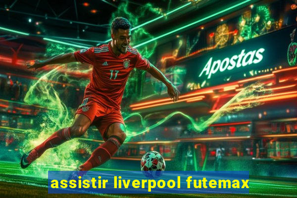 assistir liverpool futemax